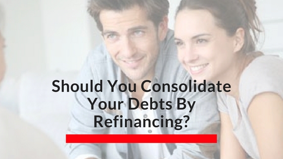 Should You Consolidate Your Debts By Refinancing?